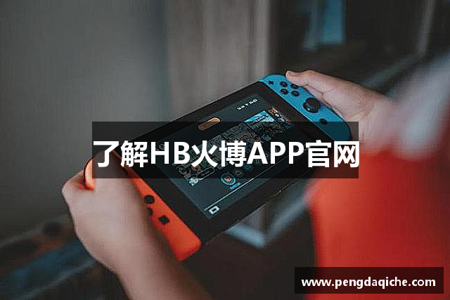 了解HB火博APP官网